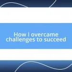 How I overcame challenges to succeed