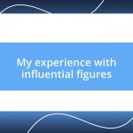 My experience with influential figures