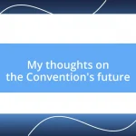 My thoughts on the Convention’s future