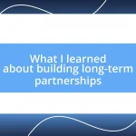 What I learned about building long-term partnerships