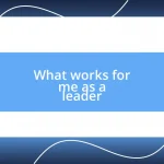 What works for me as a leader