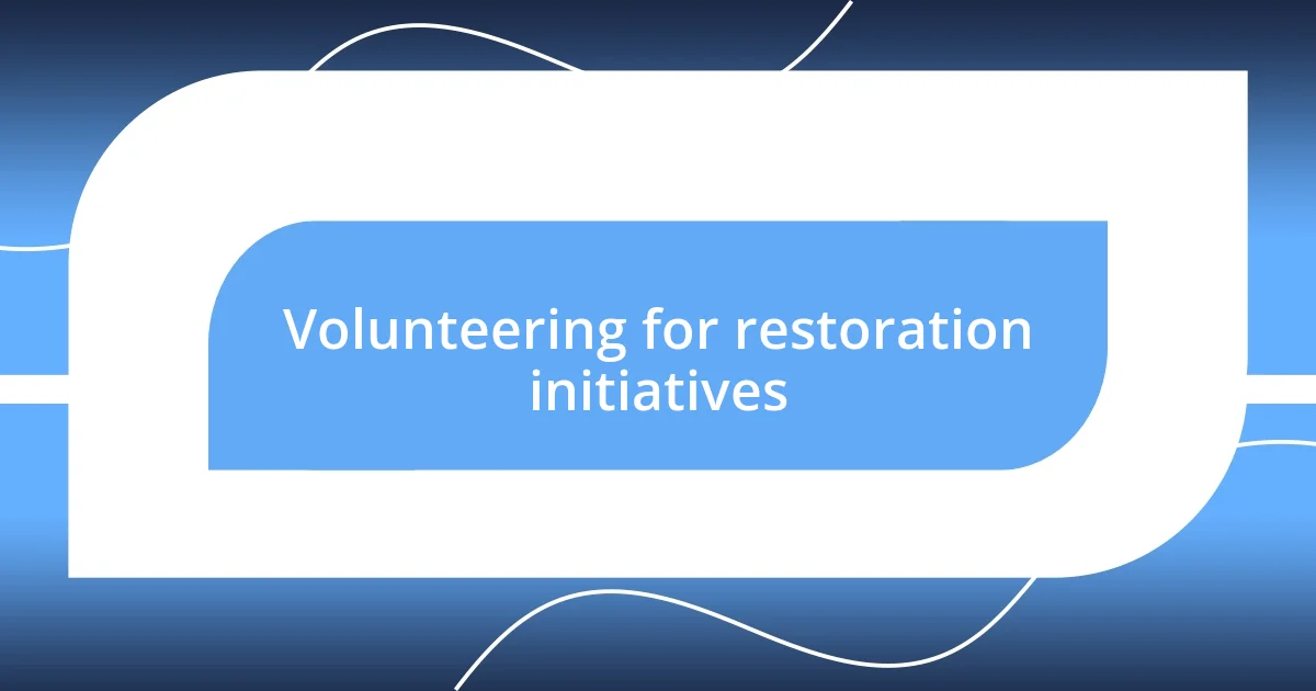 Volunteering for restoration initiatives